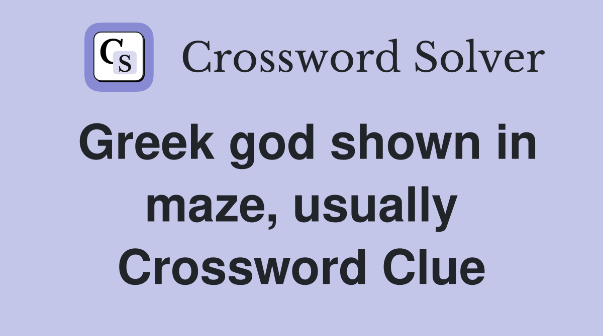 Greek god shown in maze, usually Crossword Clue
