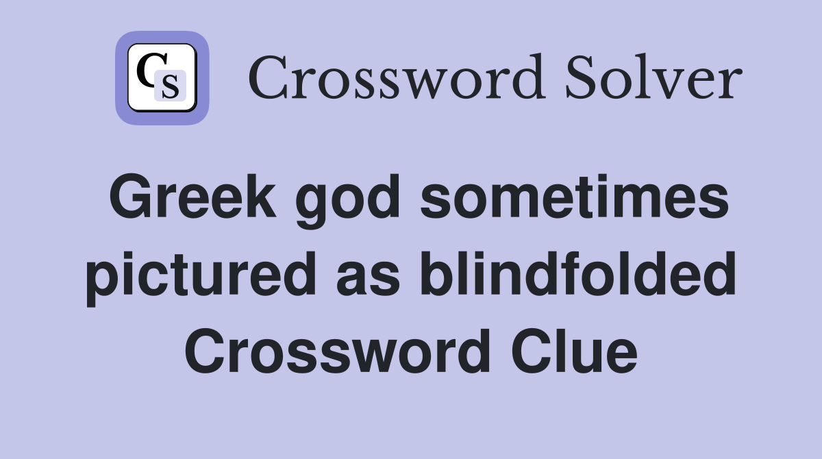 Greek god sometimes pictured as blindfolded Crossword Clue