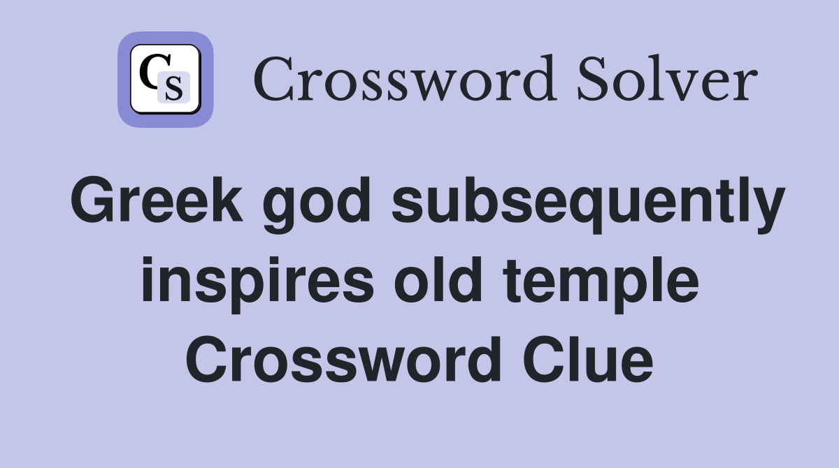 Greek god subsequently inspires old temple Crossword Clue