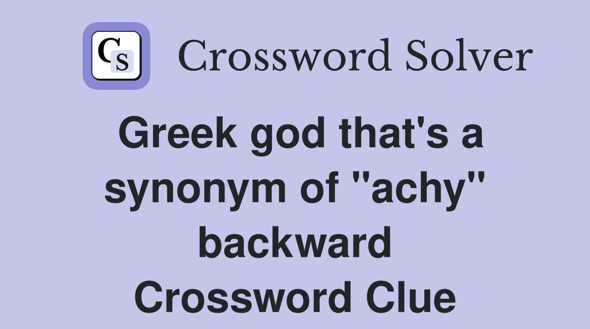 Greek god that's a synonym of "achy" backward Crossword Clue