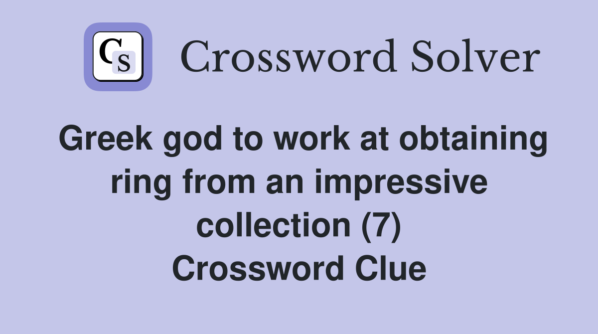 Greek god to work at obtaining ring from an impressive collection (7) Crossword Clue