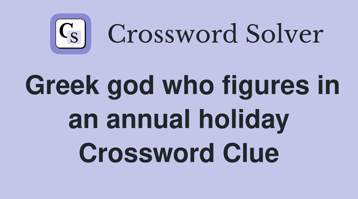Greek god who figures in an annual holiday Crossword Clue