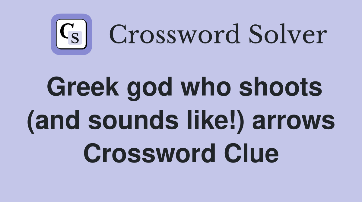 Greek god who shoots (and sounds like!) arrows Crossword Clue