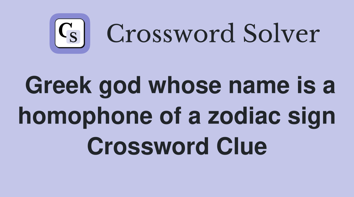 Greek god whose name is a homophone of a zodiac sign Crossword Clue