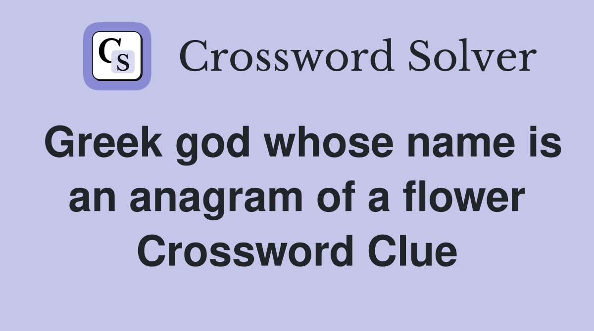 Greek god whose name is an anagram of a flower Crossword Clue