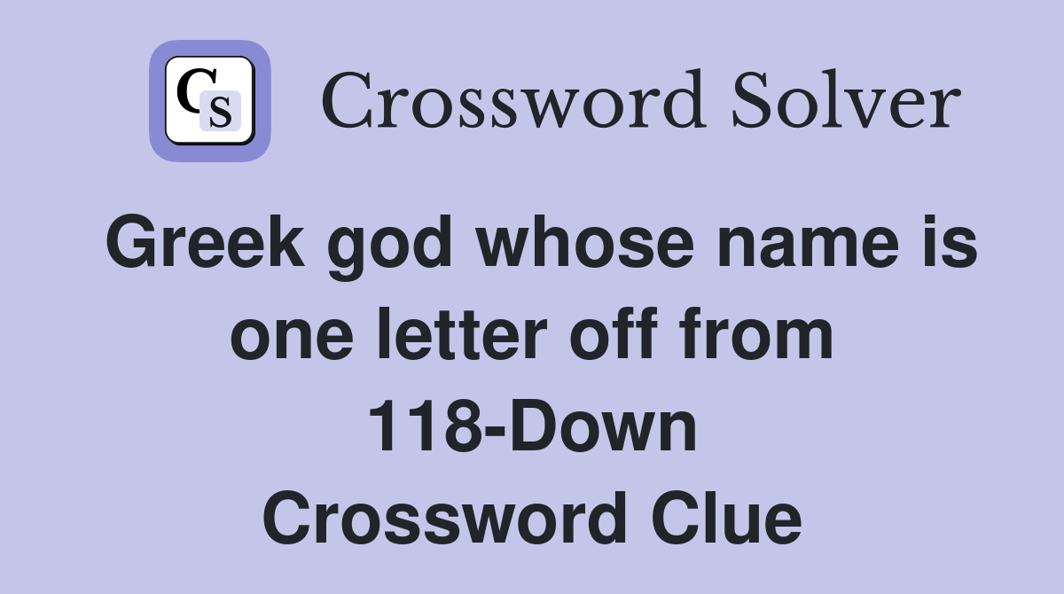 Greek god whose name is one letter off from 118-Down Crossword Clue