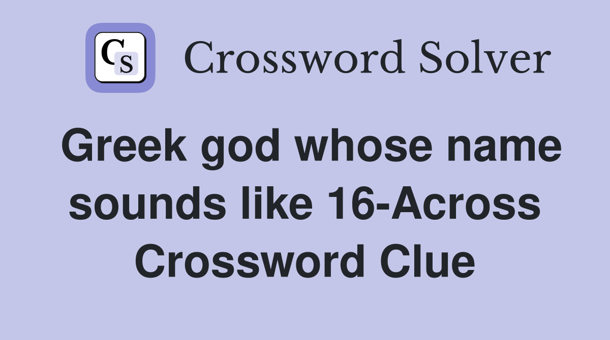 Greek god whose name sounds like 16-Across Crossword Clue