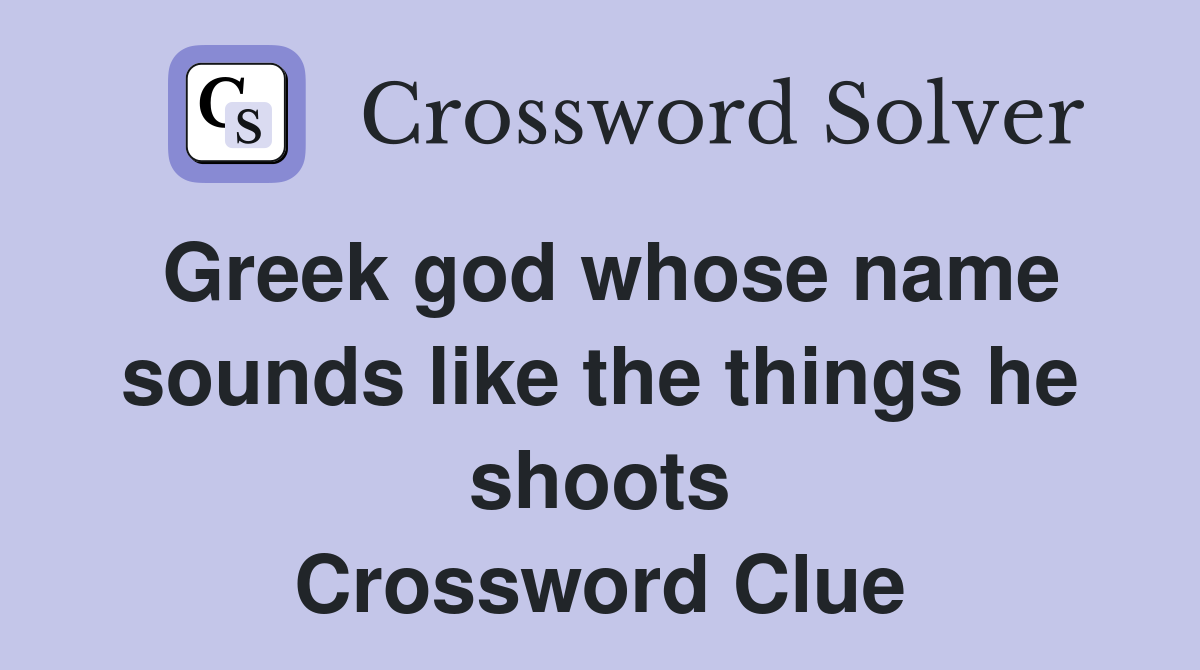 Greek god whose name sounds like the things he shoots Crossword Clue