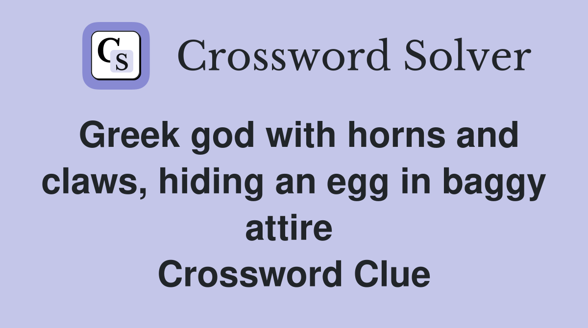 Greek god with horns and claws, hiding an egg in baggy attire  Crossword Clue