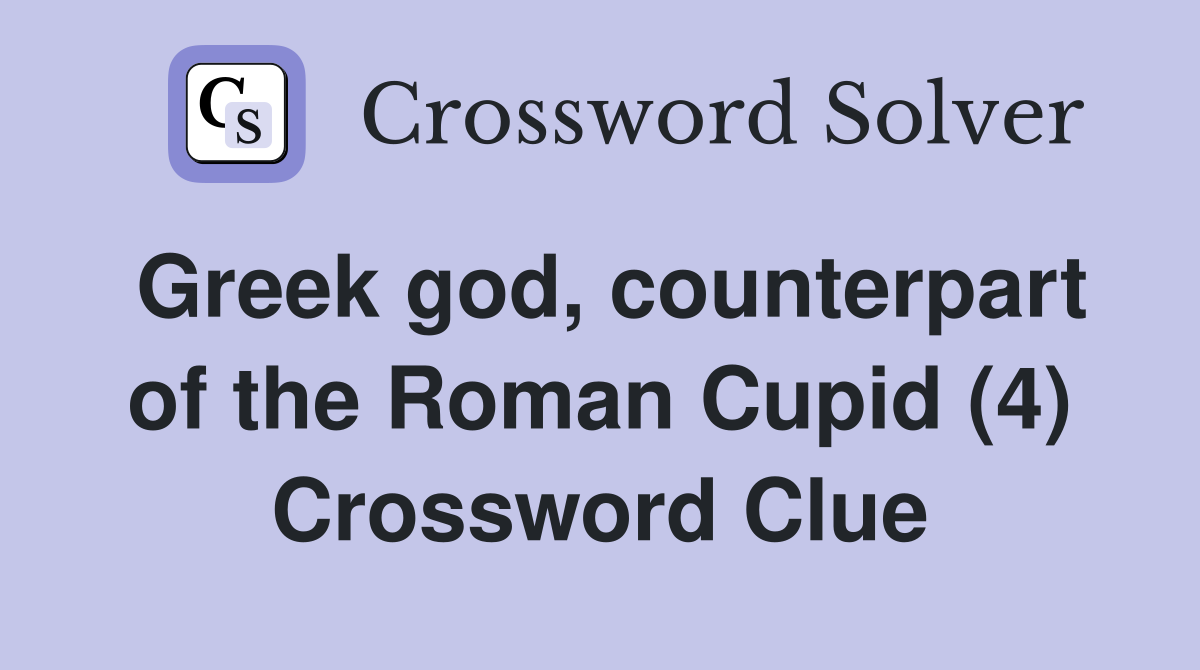 Greek god, counterpart of the Roman Cupid (4) Crossword Clue