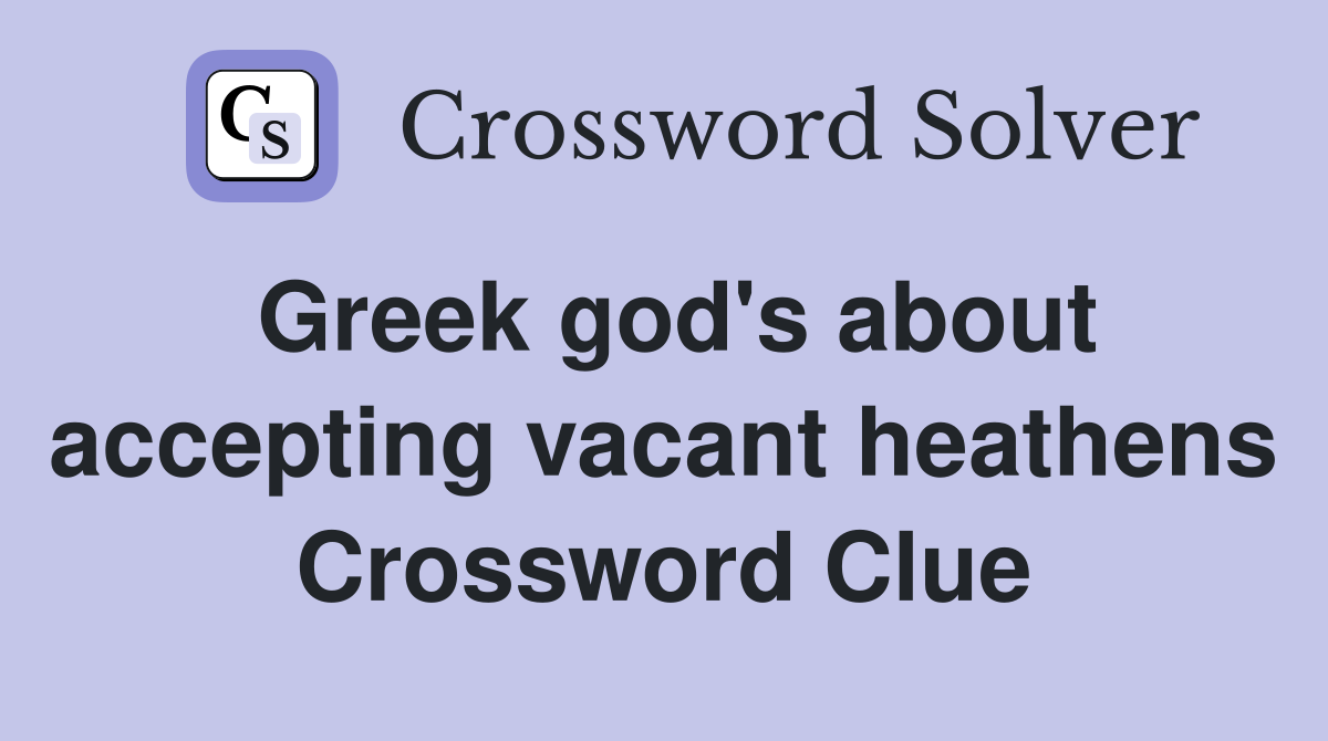 Greek god's about accepting vacant heathens Crossword Clue