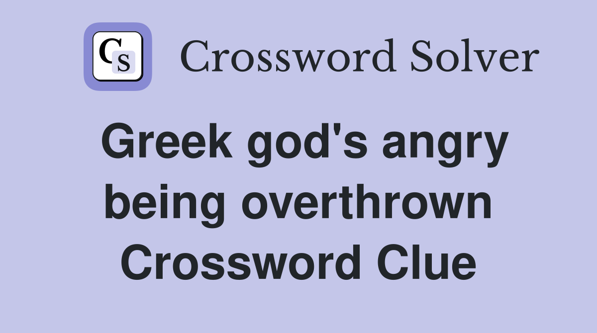 Greek god's angry being overthrown Crossword Clue