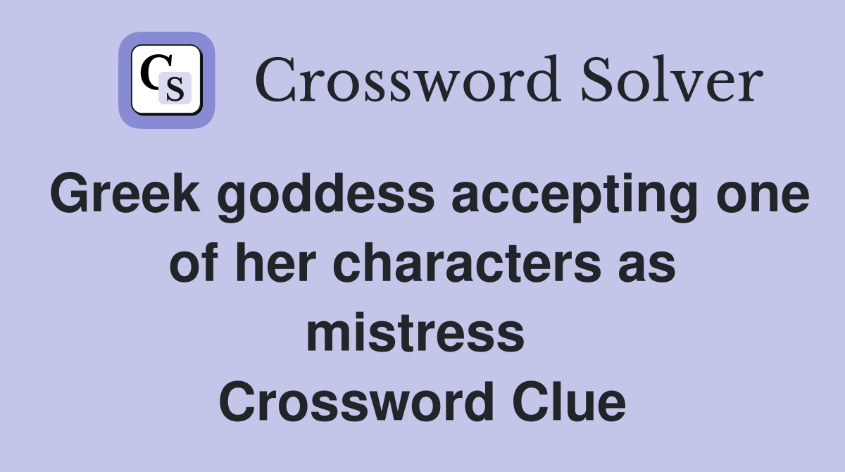 Greek goddess accepting one of her characters as mistress  Crossword Clue