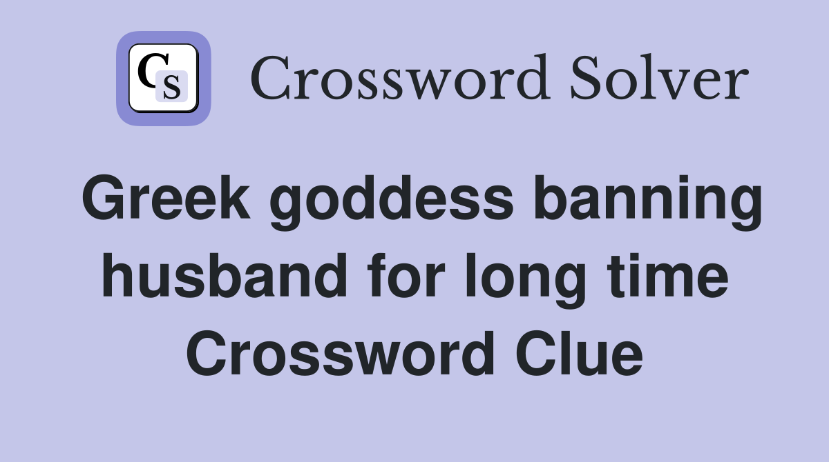 Greek goddess banning husband for long time Crossword Clue