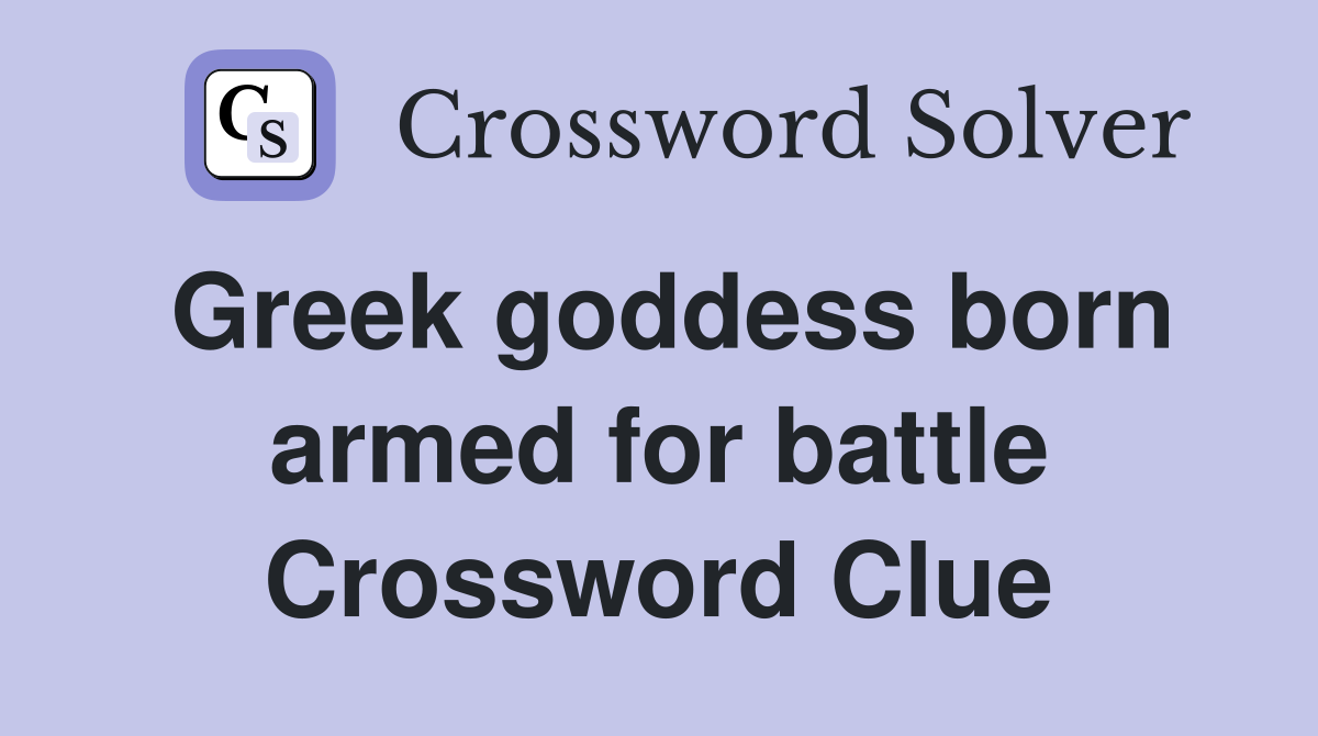 Greek goddess born armed for battle Crossword Clue