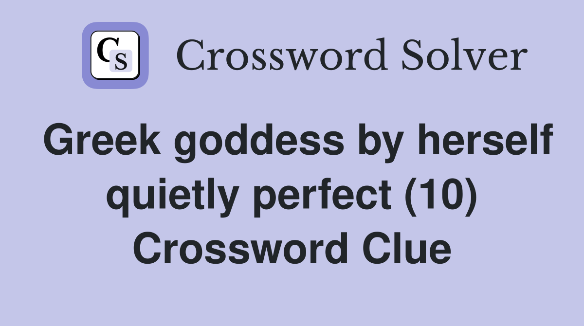 Greek goddess by herself quietly perfect (10) Crossword Clue