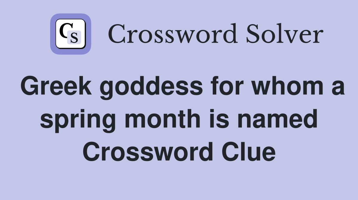 Greek goddess for whom a spring month is named Crossword Clue
