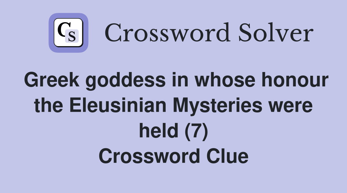 Greek goddess in whose honour the Eleusinian Mysteries were held (7) Crossword Clue