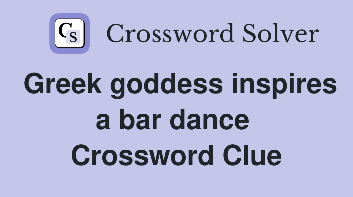 Greek goddess inspires a bar dance  Crossword Clue