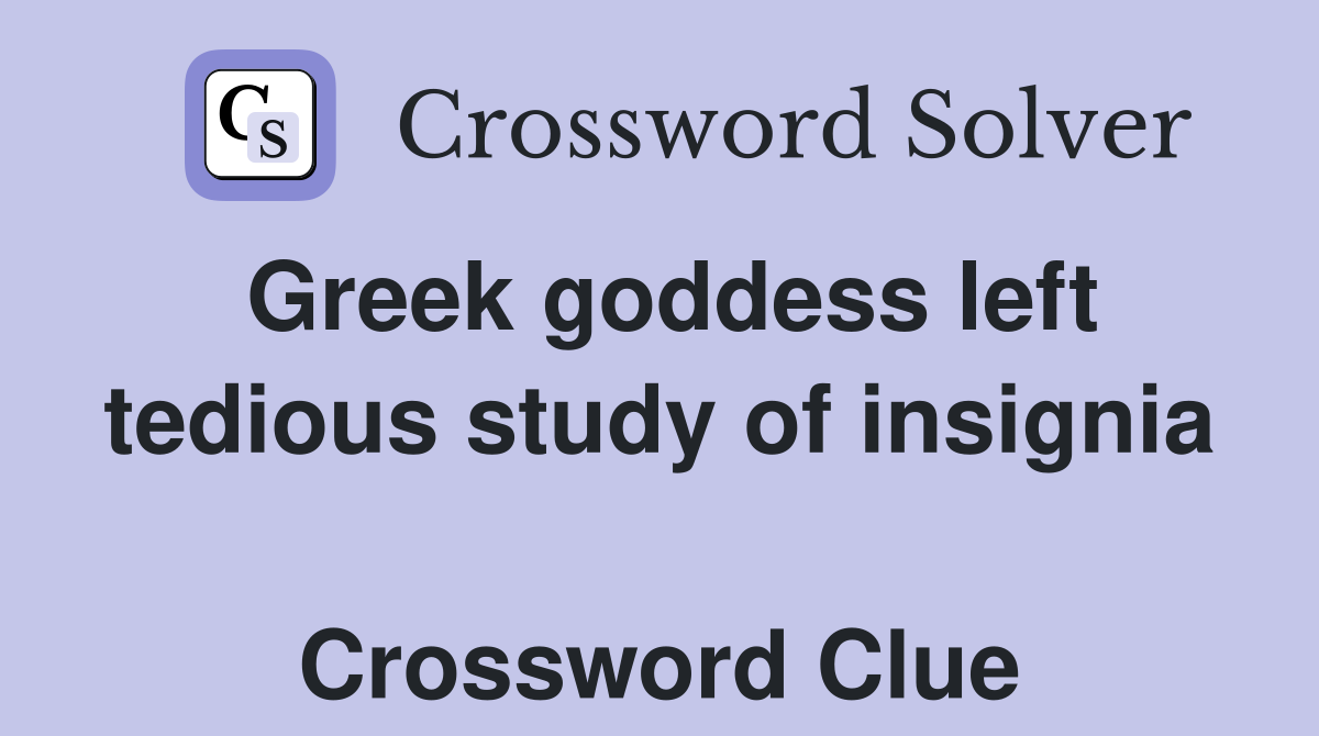 Greek goddess left tedious study of insignia  Crossword Clue