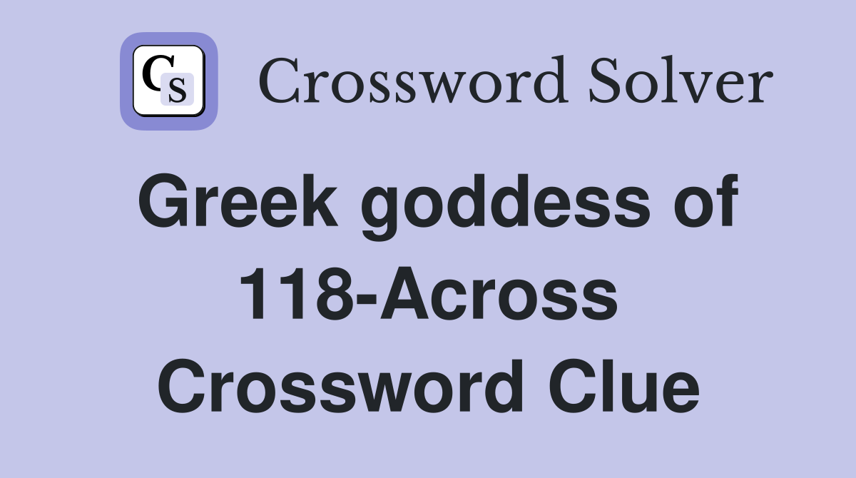 Greek goddess of 118-Across Crossword Clue