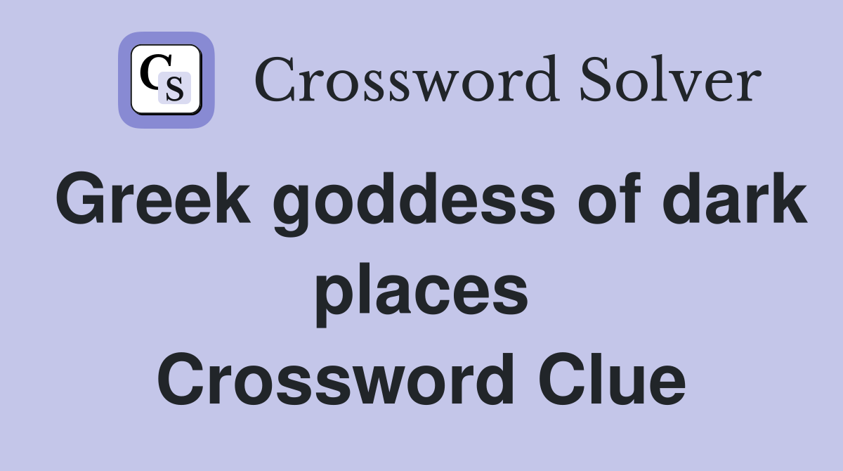Greek goddess of dark places Crossword Clue