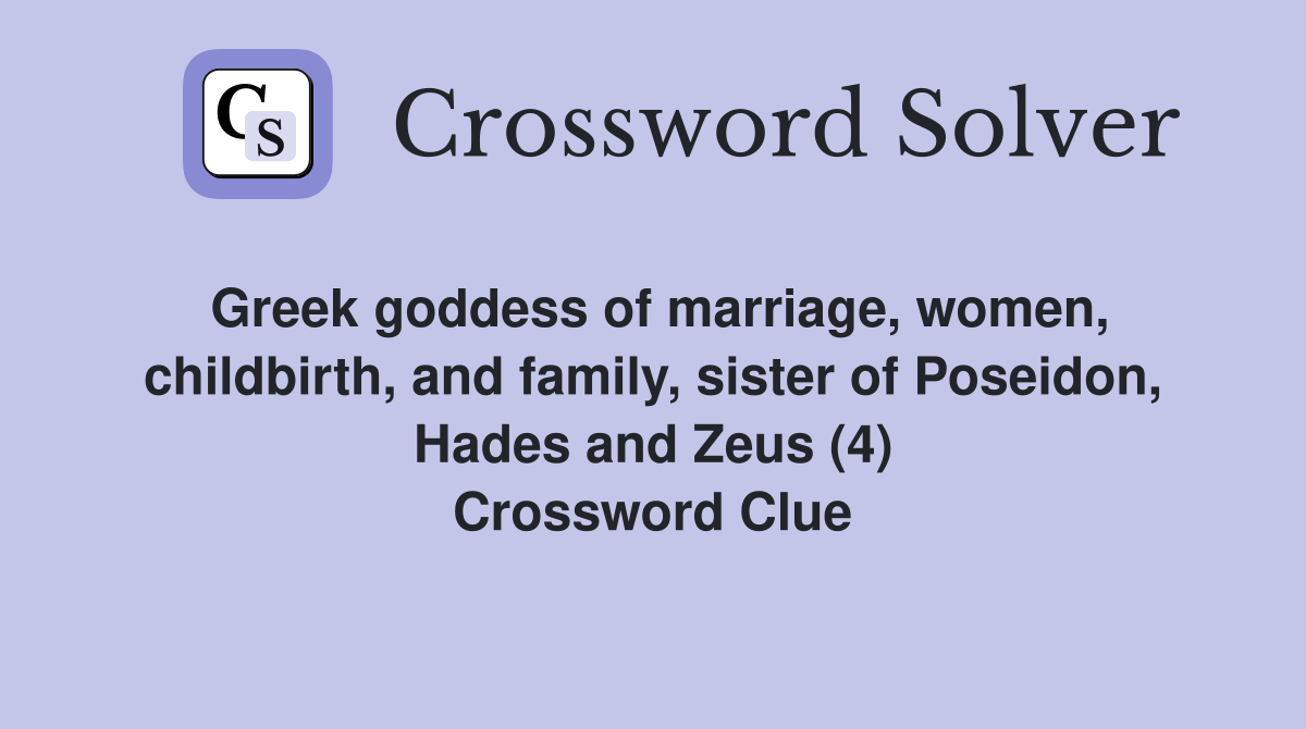 Greek goddess of marriage, women, childbirth, and family, sister of Poseidon, Hades and Zeus (4) Crossword Clue