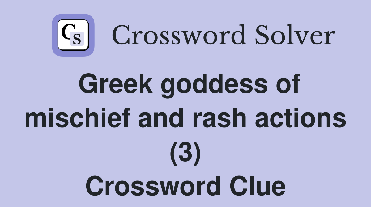 Greek goddess of mischief and rash actions (3) Crossword Clue