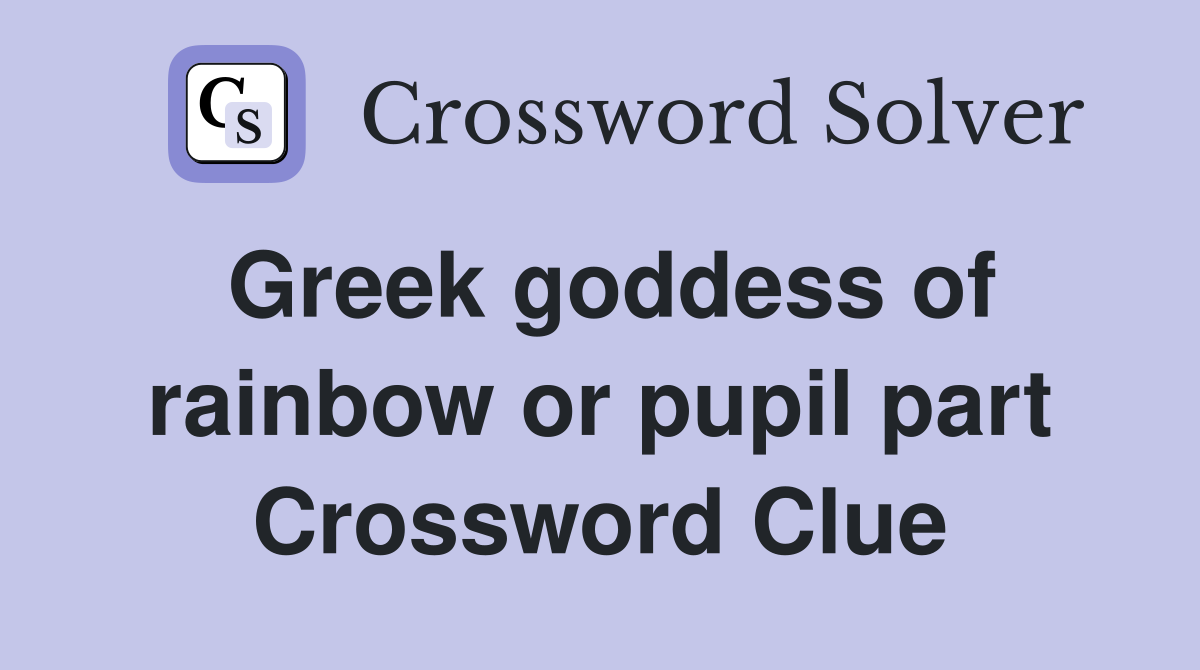 Greek goddess of rainbow or pupil part Crossword Clue