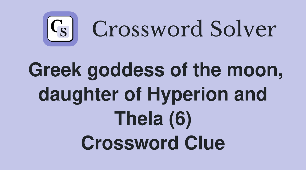 Greek goddess of the moon, daughter of Hyperion and Thela (6) Crossword Clue