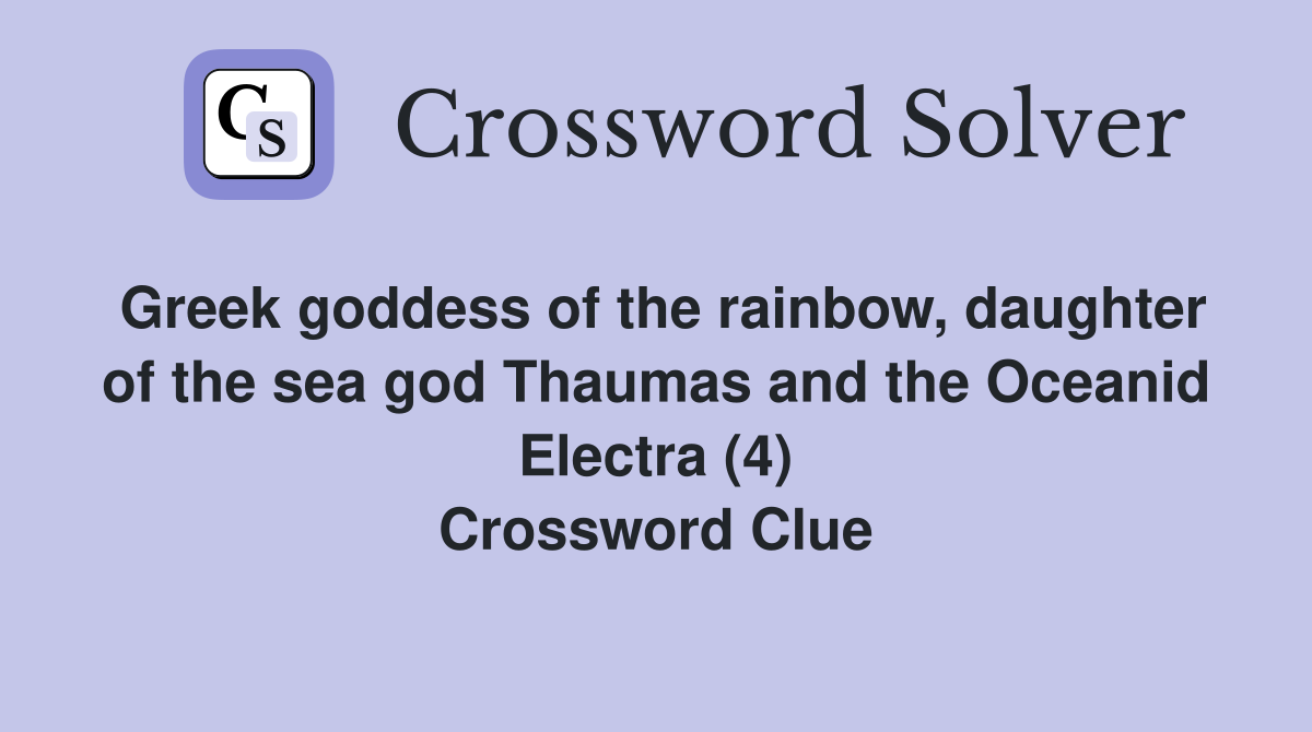 Greek goddess of the rainbow, daughter of the sea god Thaumas and the Oceanid Electra (4) Crossword Clue