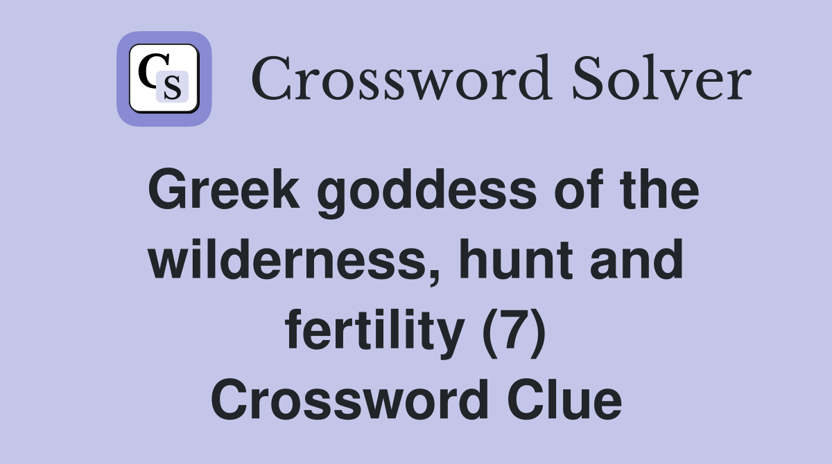 Greek goddess of the wilderness, hunt and fertility (7) Crossword Clue