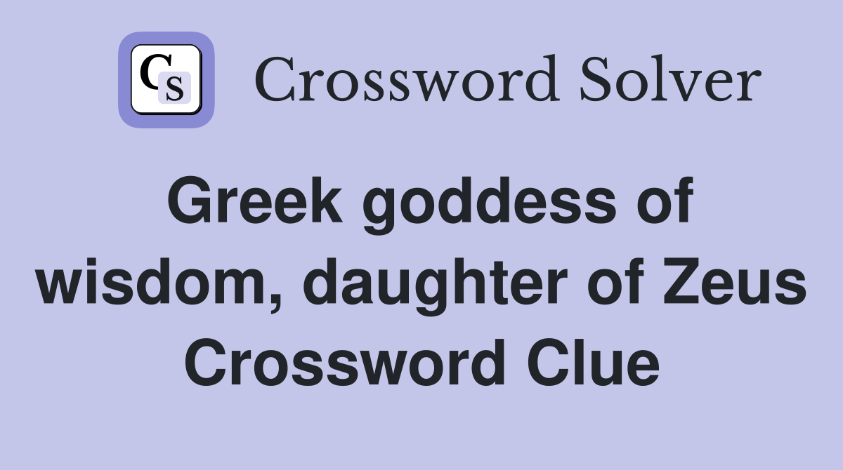 Greek goddess of wisdom, daughter of Zeus Crossword Clue