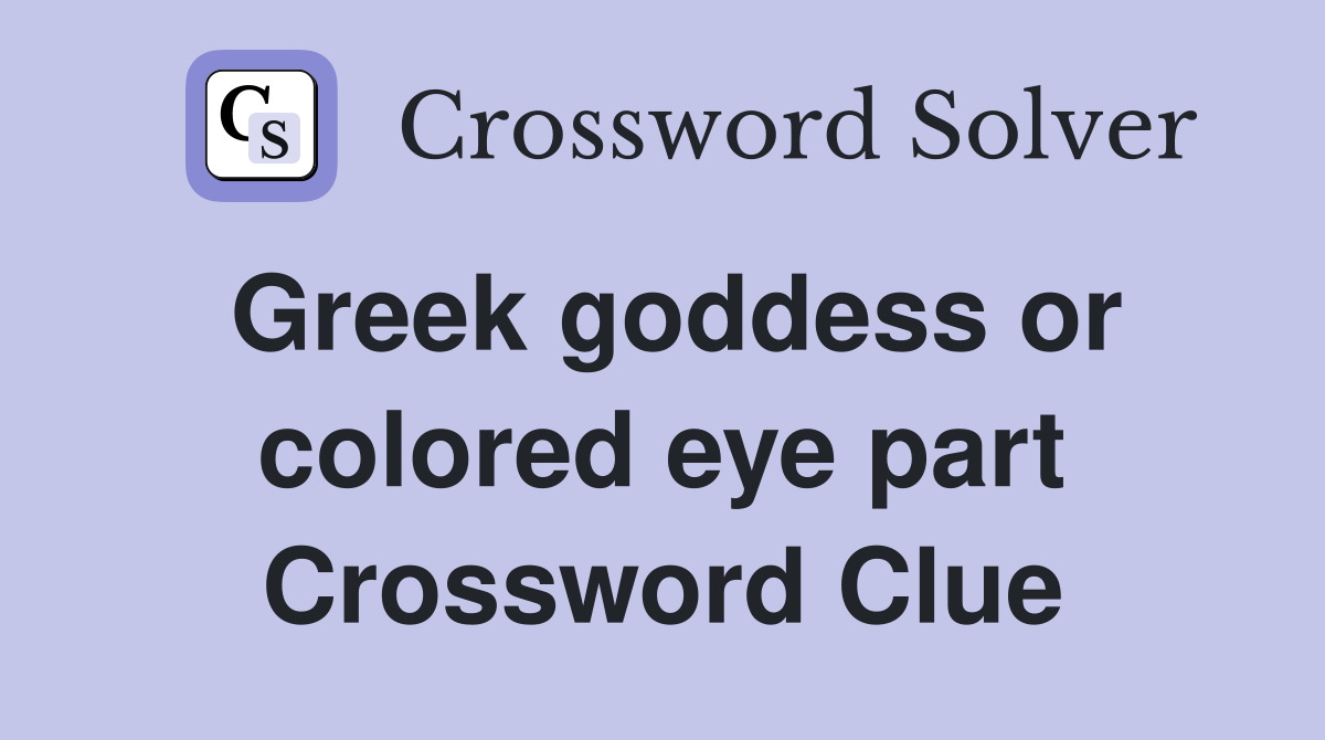 Greek goddess or colored eye part Crossword Clue