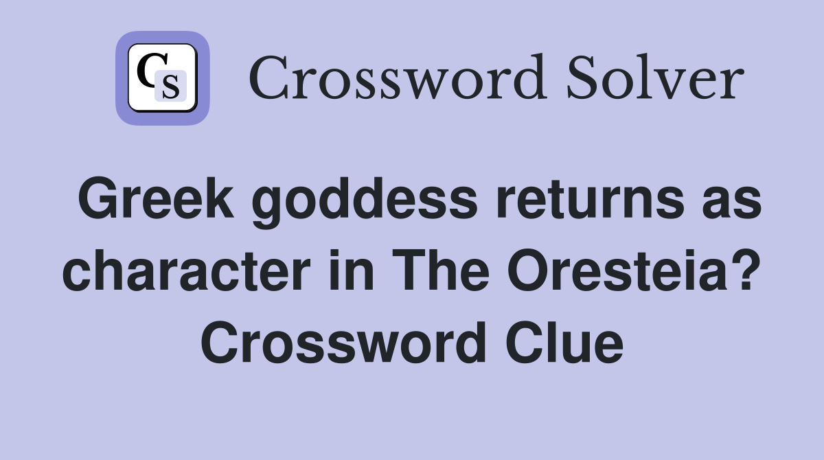 Greek goddess returns as character in The Oresteia? Crossword Clue