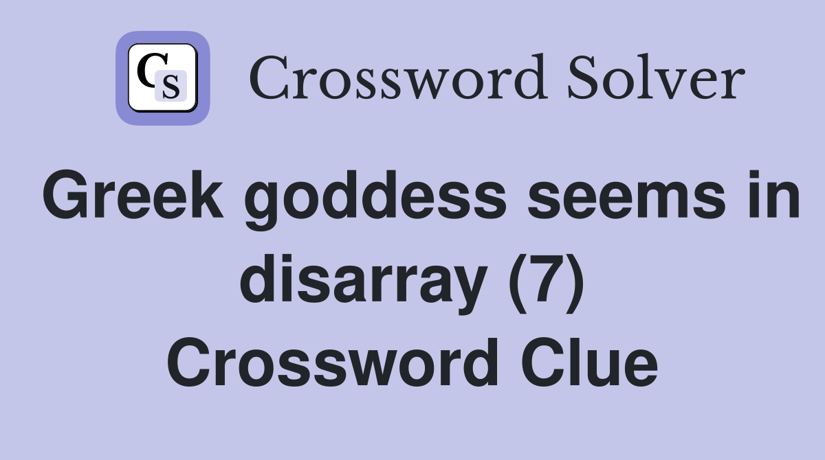 Greek goddess seems in disarray (7) Crossword Clue