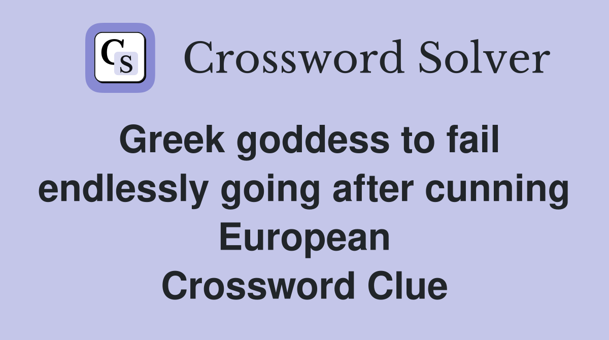 Greek goddess to fail endlessly going after cunning European Crossword Clue
