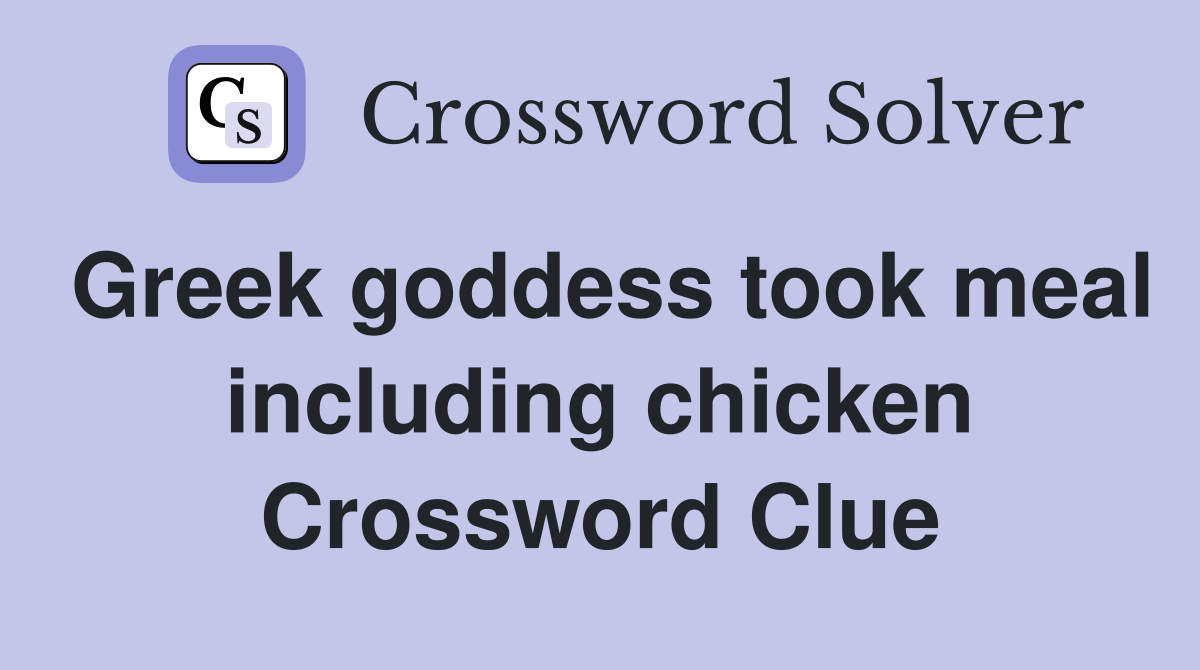 Greek goddess took meal including chicken Crossword Clue