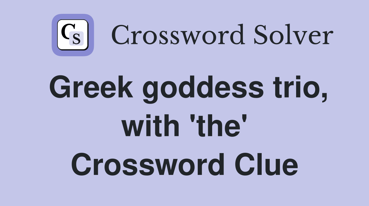 Greek goddess trio, with 'the' Crossword Clue
