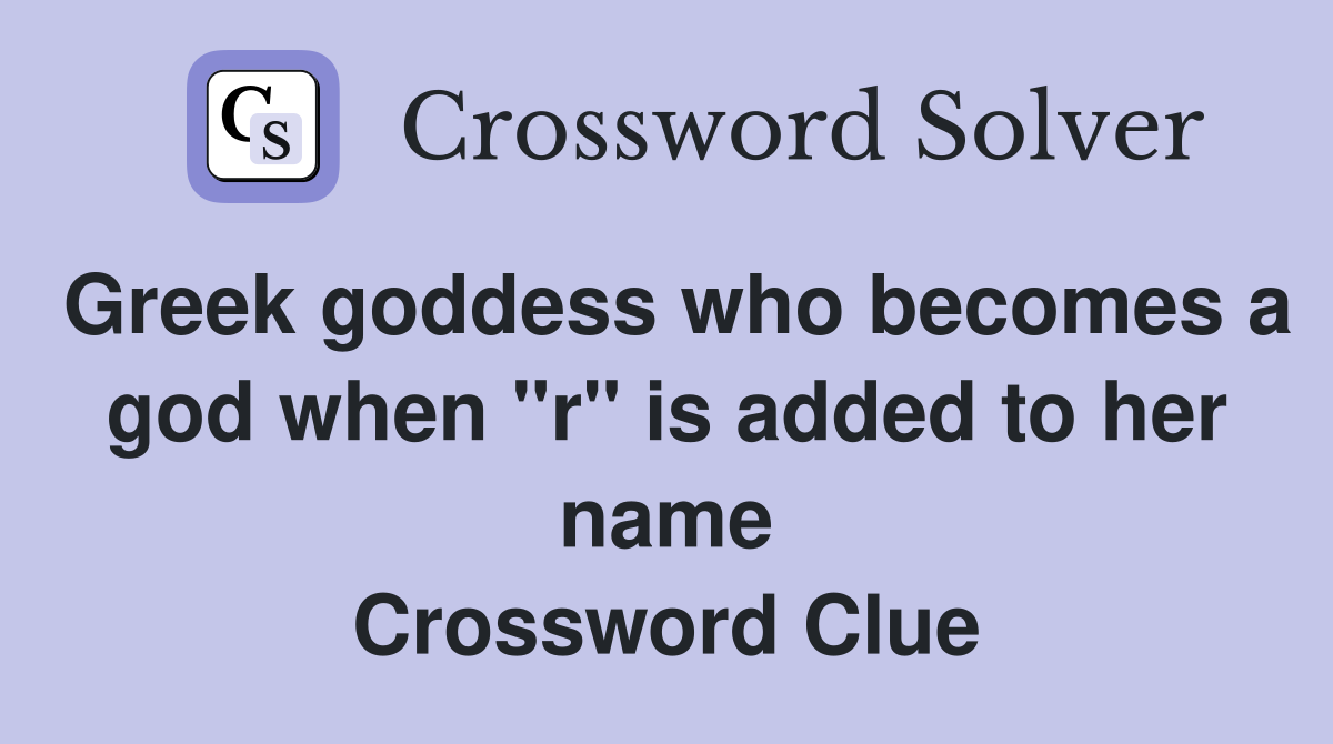 Greek goddess who becomes a god when "r" is added to her name Crossword Clue