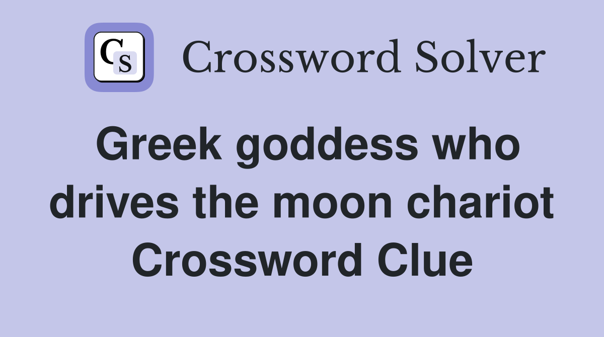 Greek goddess who drives the moon chariot Crossword Clue