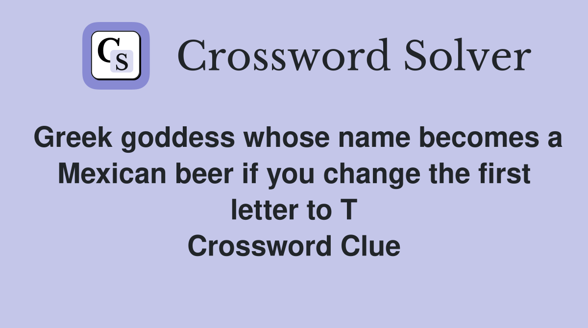Greek goddess whose name becomes a Mexican beer if you change the first letter to T Crossword Clue