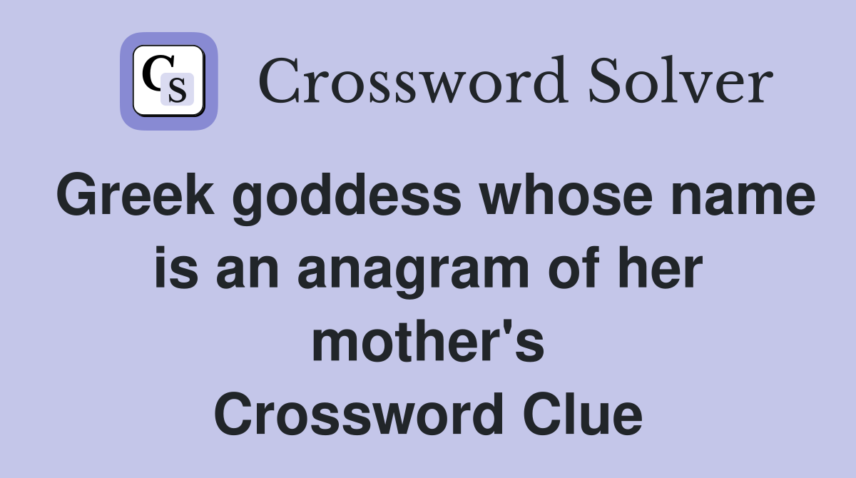 Greek goddess whose name is an anagram of her mother's Crossword Clue