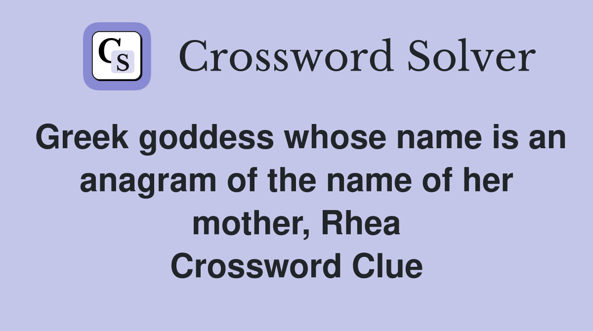Greek goddess whose name is an anagram of the name of her mother, Rhea Crossword Clue