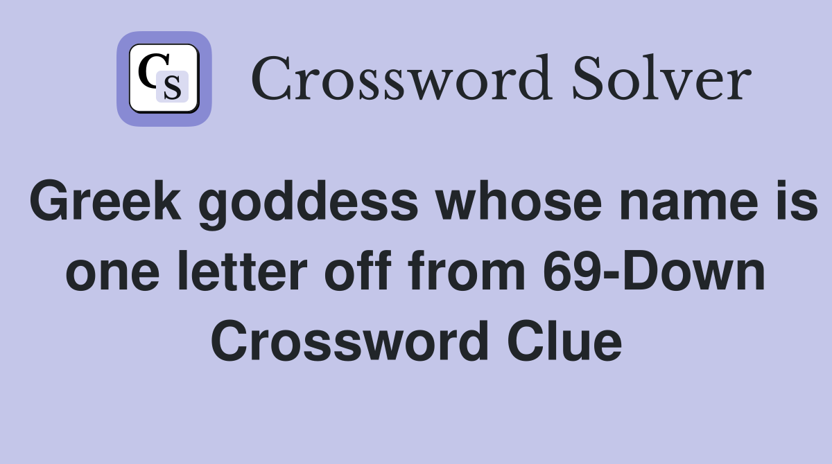 Greek goddess whose name is one letter off from 69-Down Crossword Clue