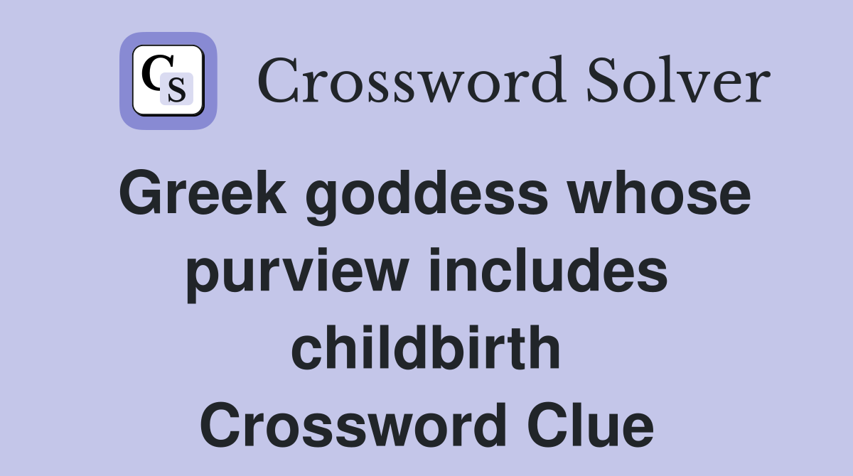Greek goddess whose purview includes childbirth Crossword Clue
