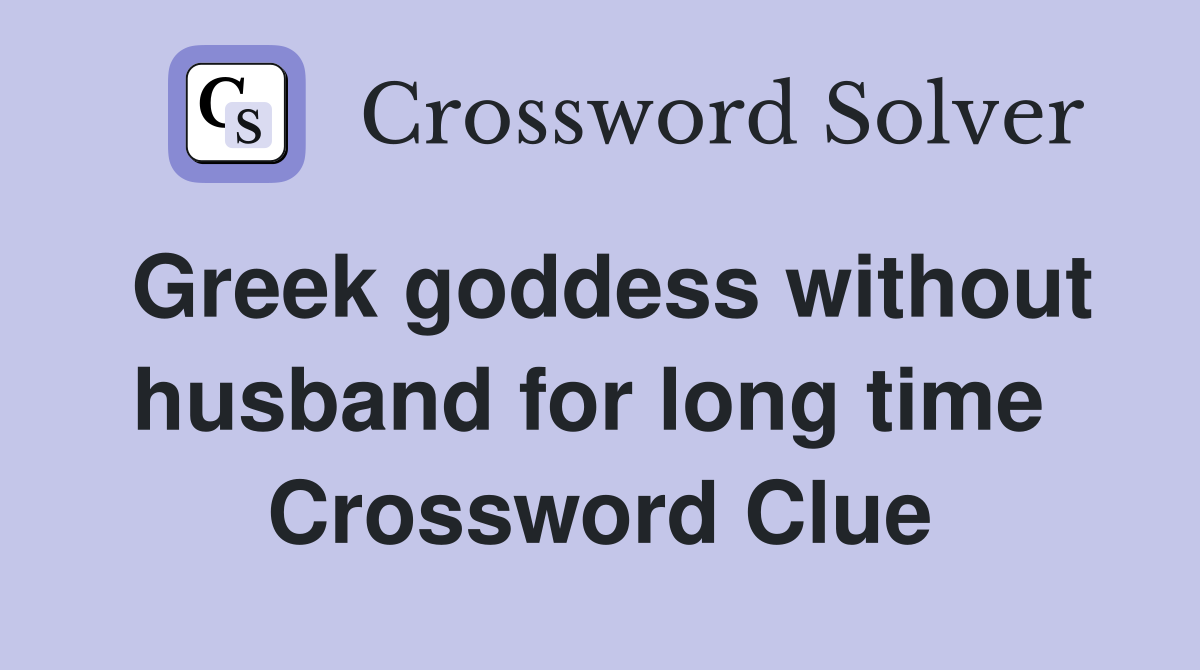 Greek goddess without husband for long time  Crossword Clue