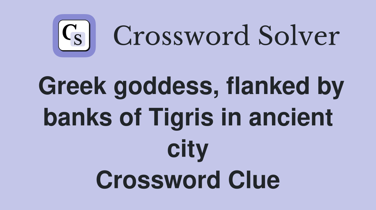 Greek goddess, flanked by banks of Tigris in ancient city Crossword Clue