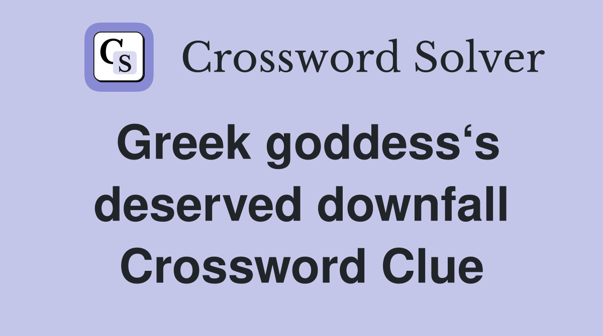 Greek goddess‘s deserved downfall Crossword Clue