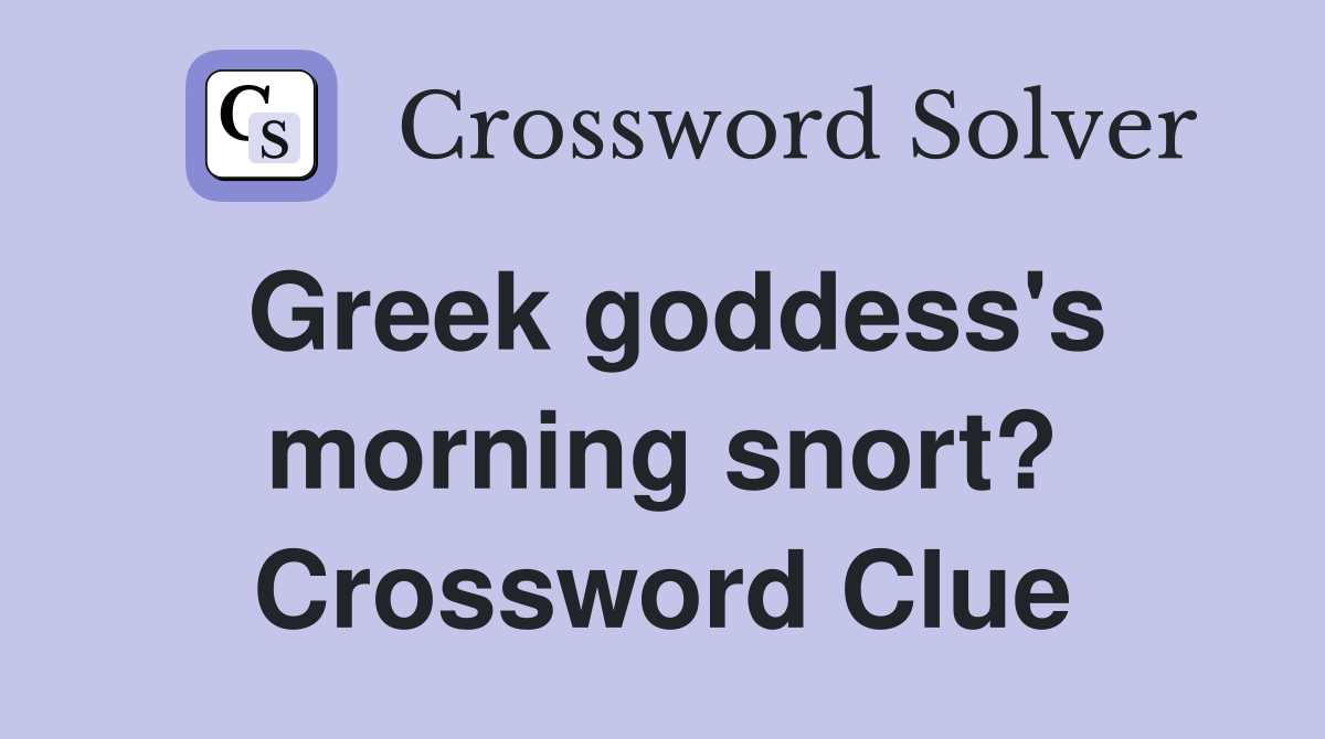 Greek goddess's morning snort? Crossword Clue